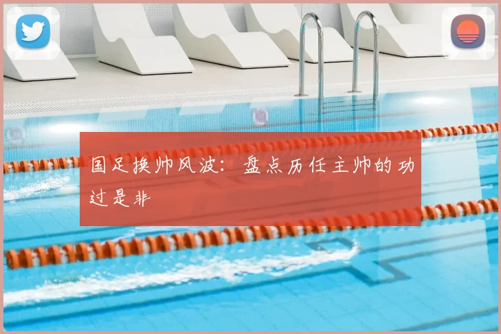 国足换帅风波:盘点历任主帅的功过是非